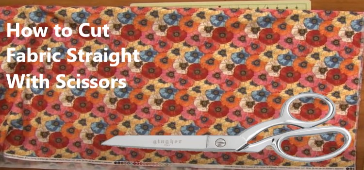 How to Cut Fabric Straight with scissors
