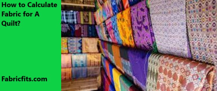 How to Calculate Fabric for A Quilt