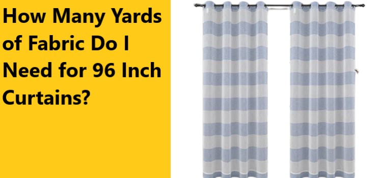 How Many Yards of Fabric Do I Need for 96 Inch Curtains