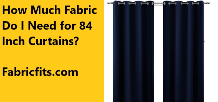 How Much Fabric Do I Need for 84 Inch Curtains
