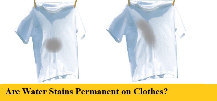 Are Water Stains Permanent on Clothes