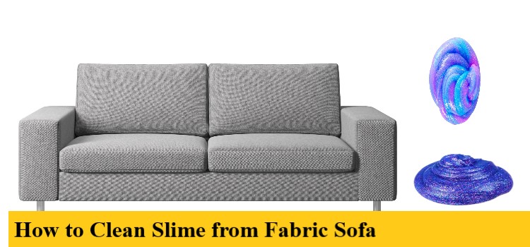 How to Clean Slime from Fabric Sofa