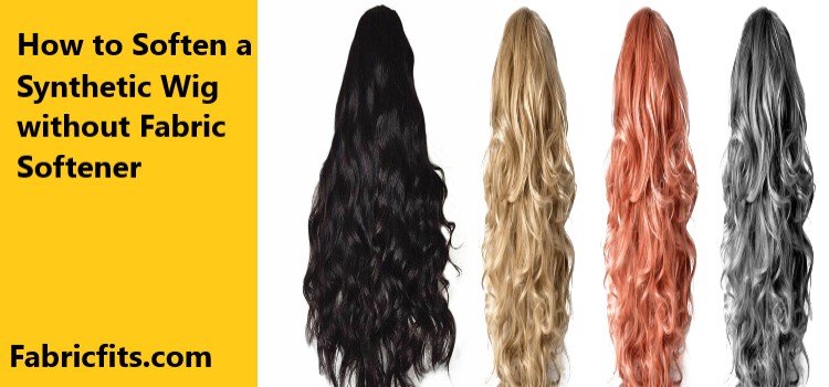 How to Soften a Synthetic Wig without Fabric Softener