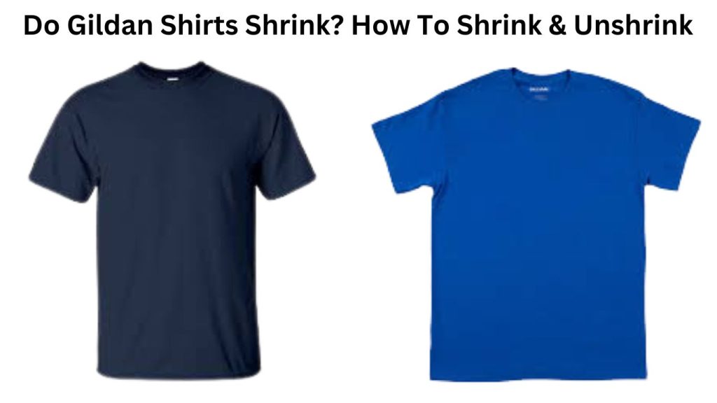 Do Gildan Shirts Shrink? How To Shrink & Unshrink