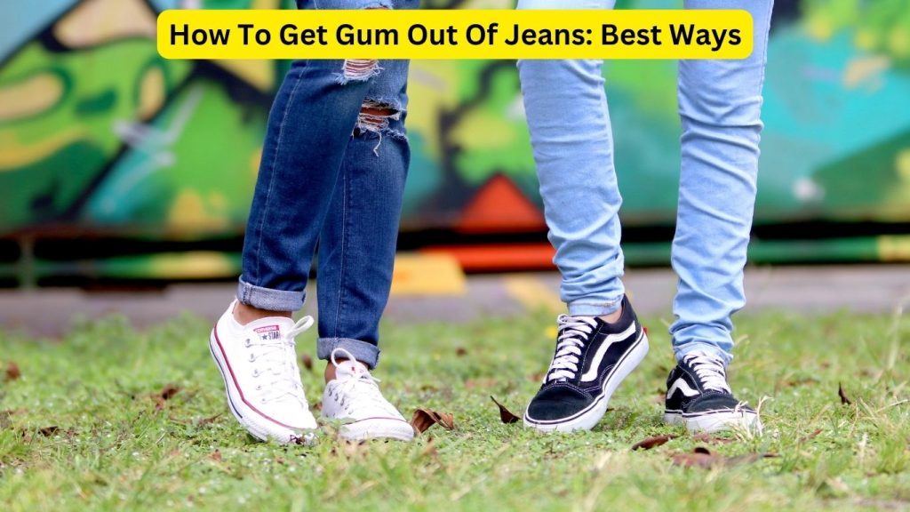 How To Get Gum Out Of Jeans 4 Best Ways