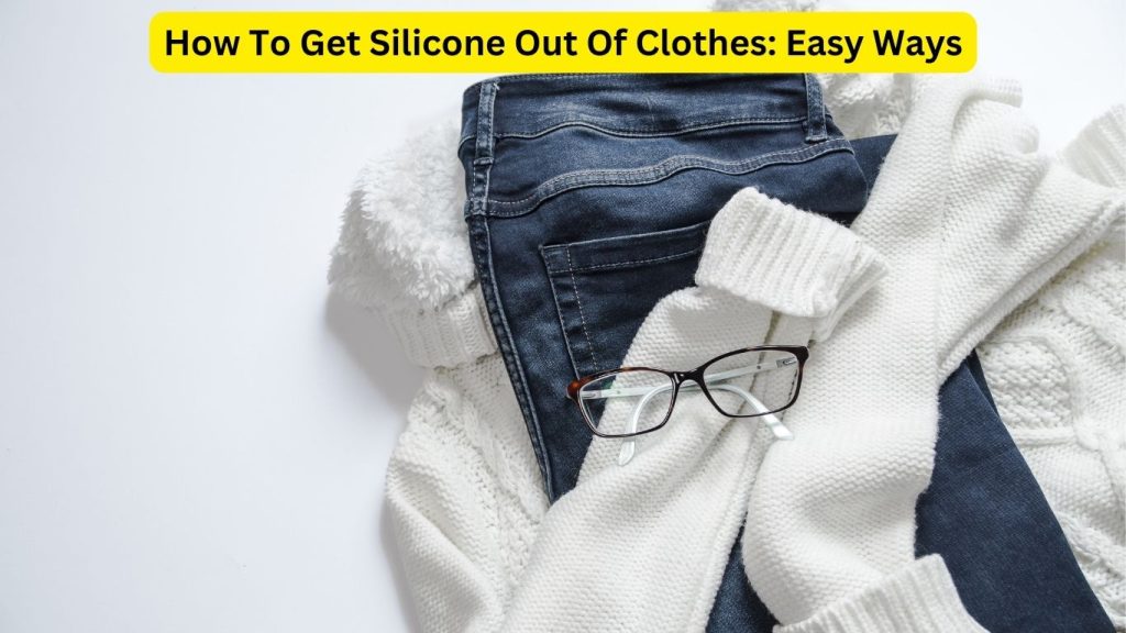 How To Get Silicone Out Of Clothes