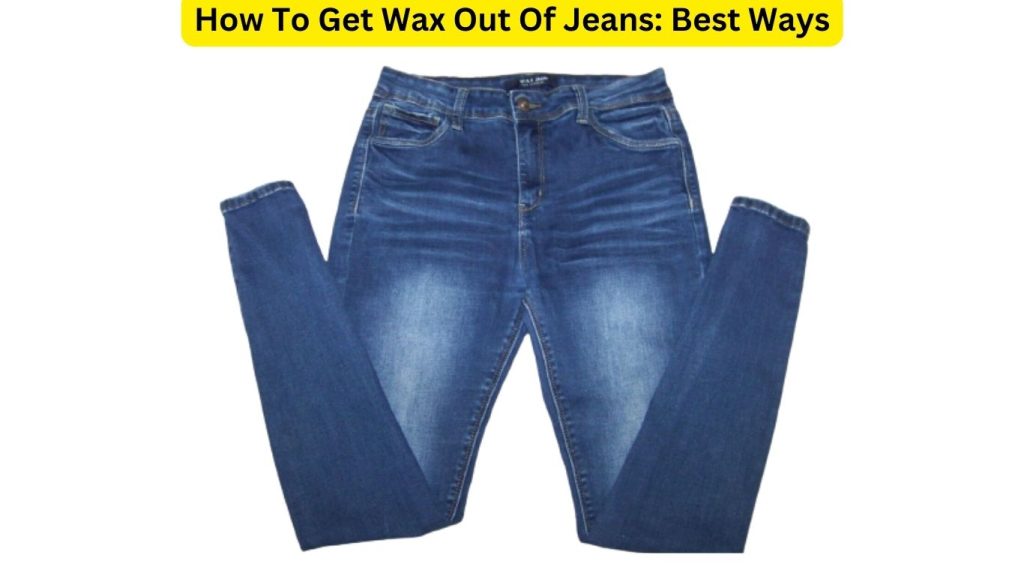 How To Get Wax Out Of Jeans 2 Best Ways