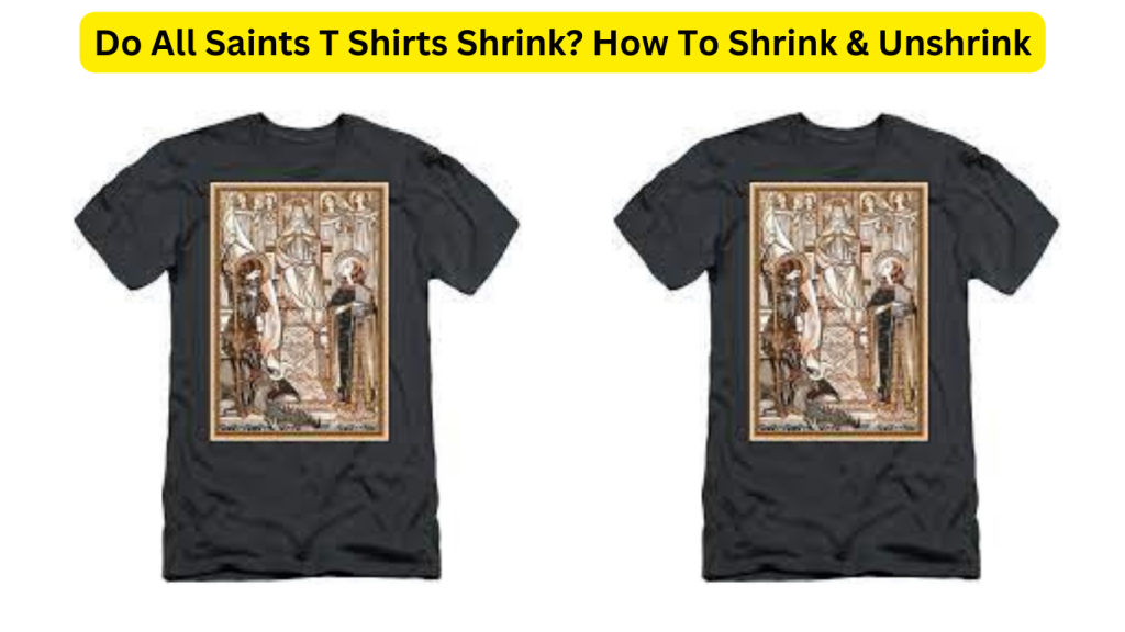 Do All Saints T Shirts Shrink? How To Shrink & Unshrink