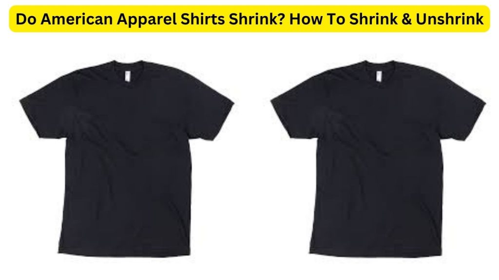 Do American Apparel Shirts Shrink? How To Shrink & Unshrink