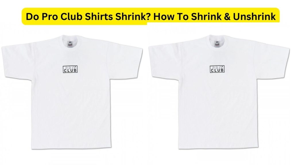 Do Pro Club Shirts Shrink? How To Shrink & Unshrink