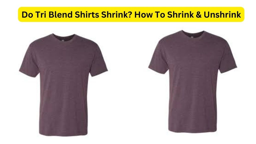 Do Tri Blend Shirts Shrink? How To Shrink & Unshrink