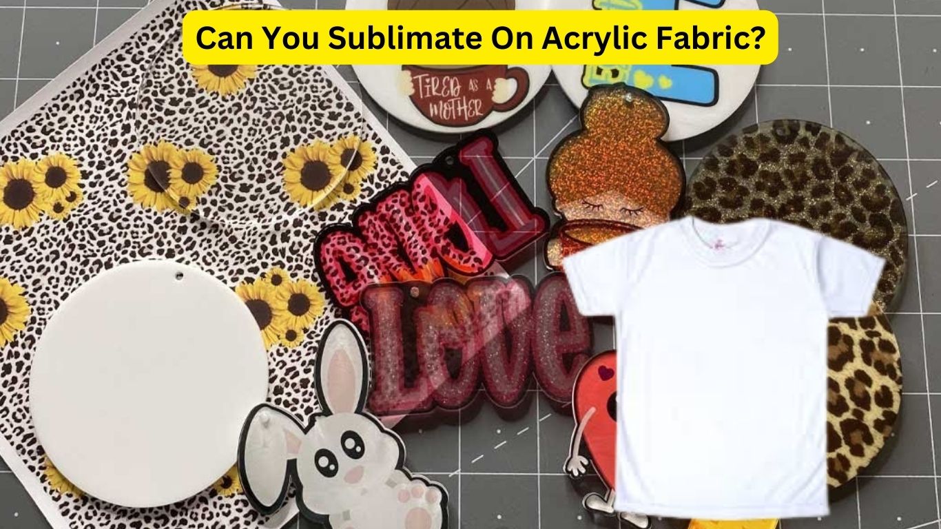 Can You Sublimate On Acrylic Fabric? How To Do It