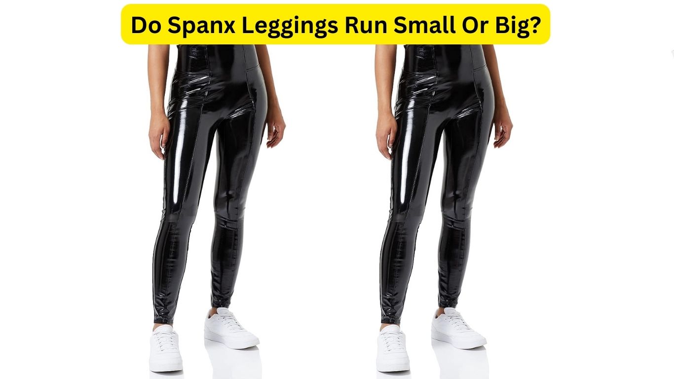 Do Spanx Leggings Run Small Or Big?