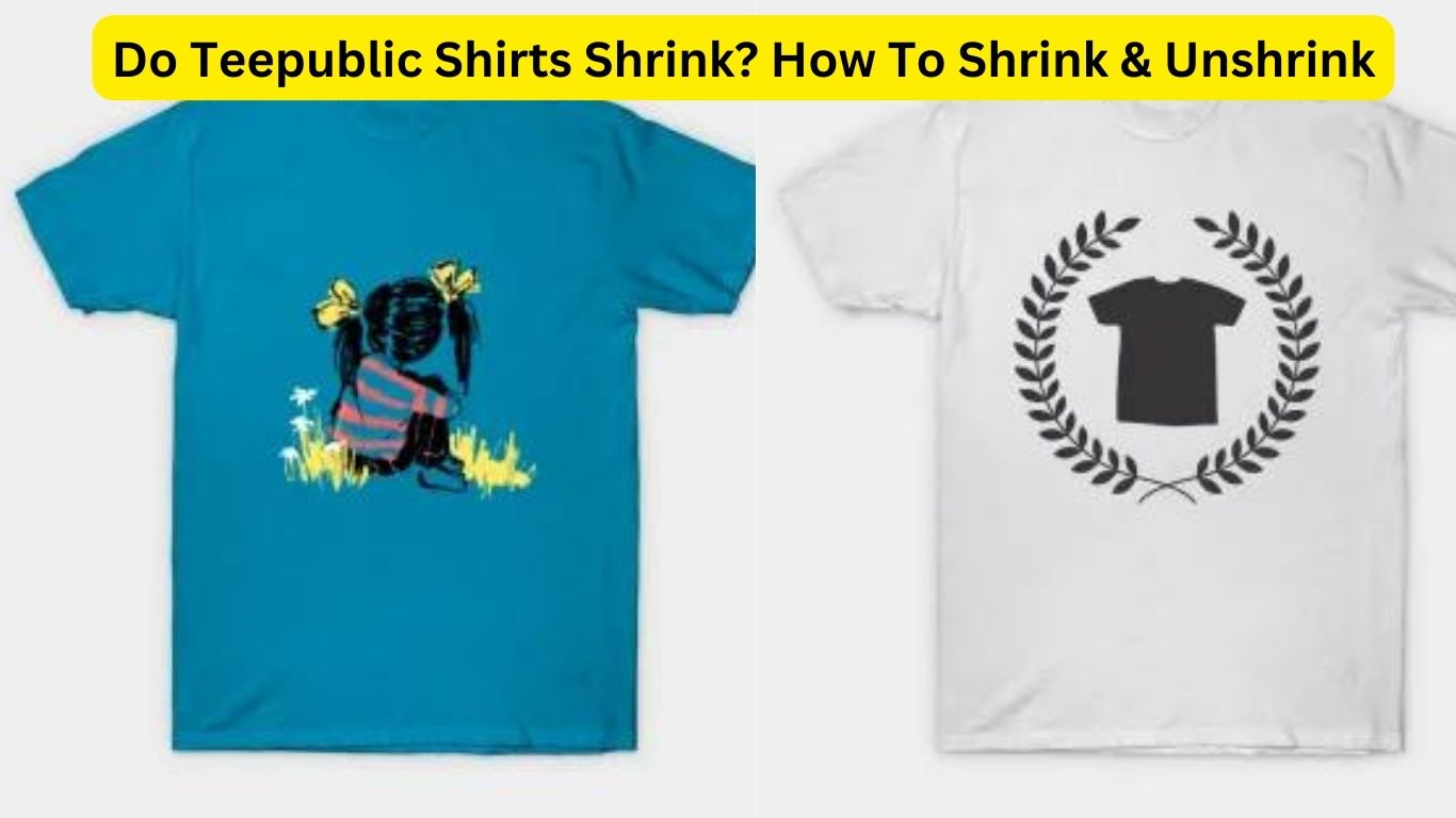 Do Teepublic Shirts Shrink? How To Shrink & Unshrink