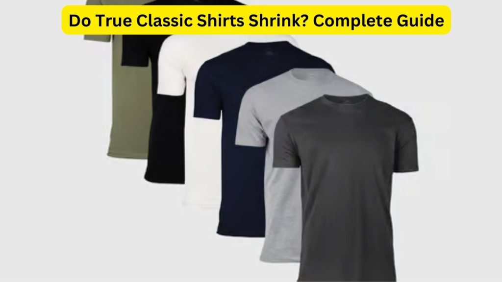 Do True Classic Shirts Shrink? Complete Guide
