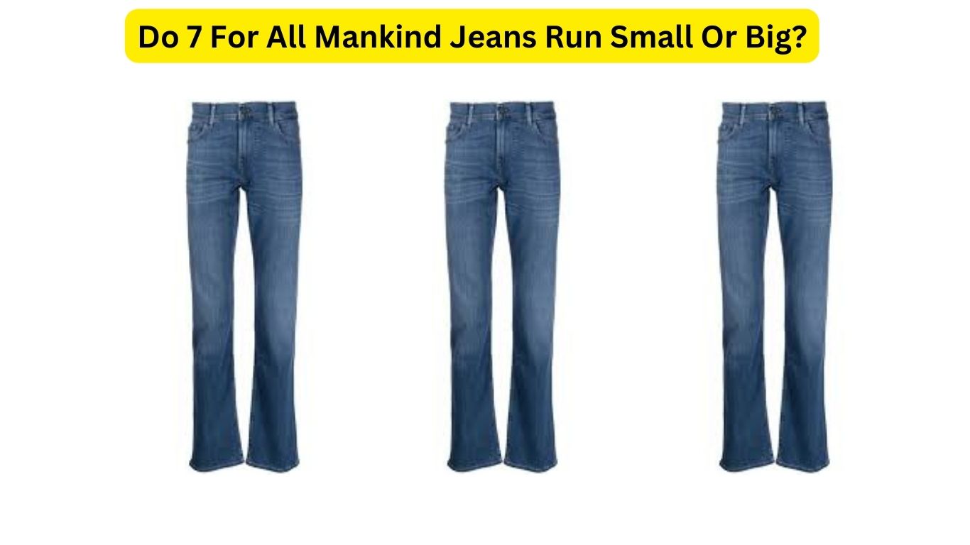 Do 7 For All Mankind Jeans Run Small