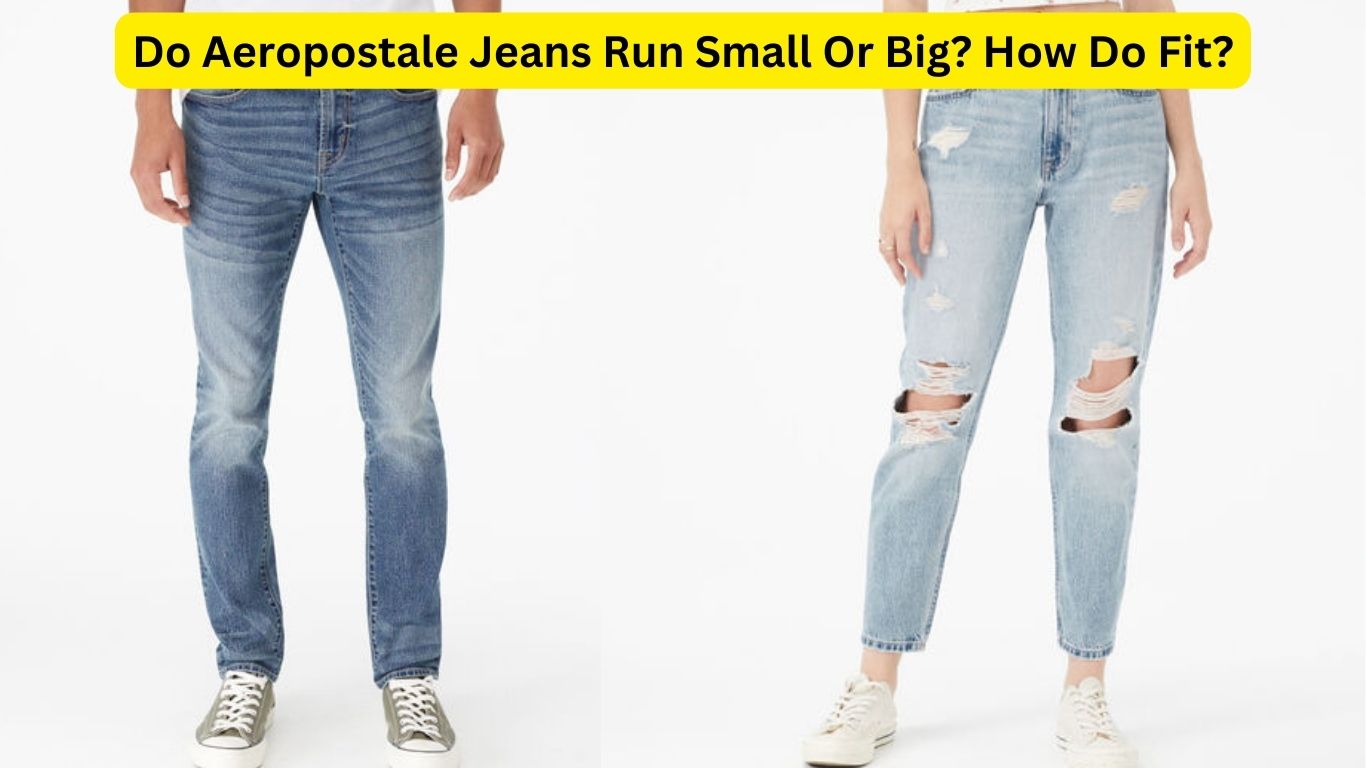 Do Aeropostale Jeans Run Small Or Big? How Do Fit?