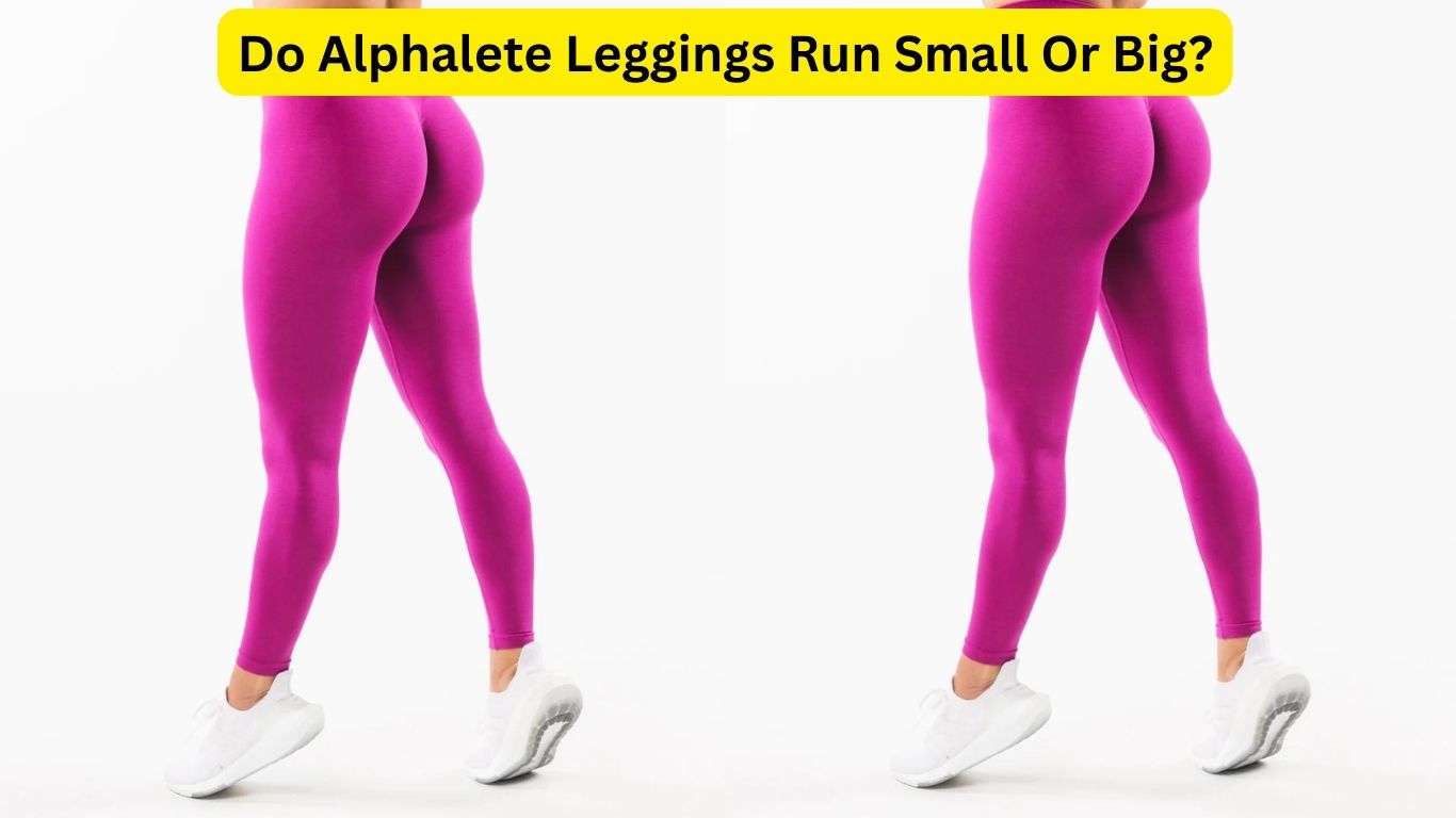 Do Alphalete Leggings Run Small Or Big?
