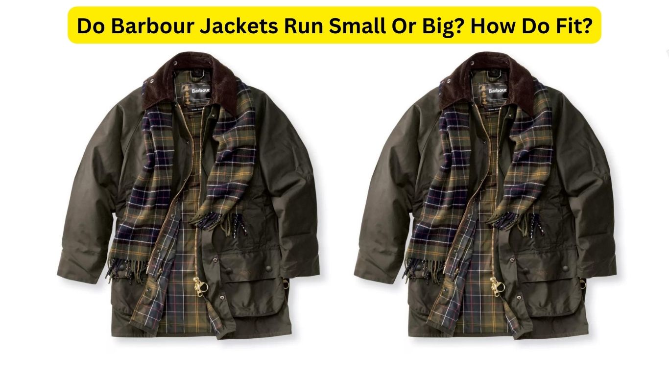 Do Barbour Jackets Run Small Or Big? How Do Fit?