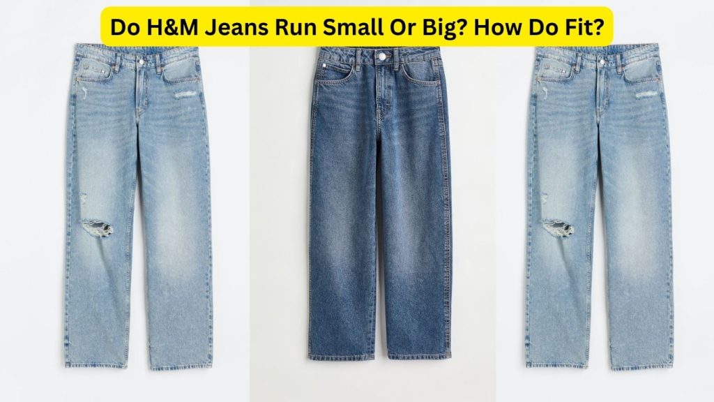 Do H&M Jeans Run Small Or Big? How Do Fit?