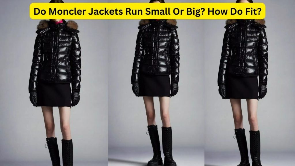 Do Moncler Jackets Run Small Or Big? How Do Fit?