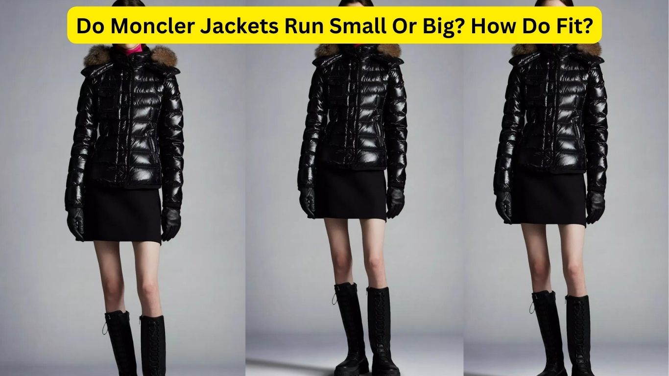Do Moncler Jackets Run Small Or Big? How Do Fit?
