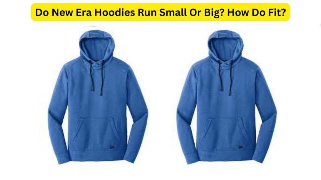 Do New Era Hoodies Run Small