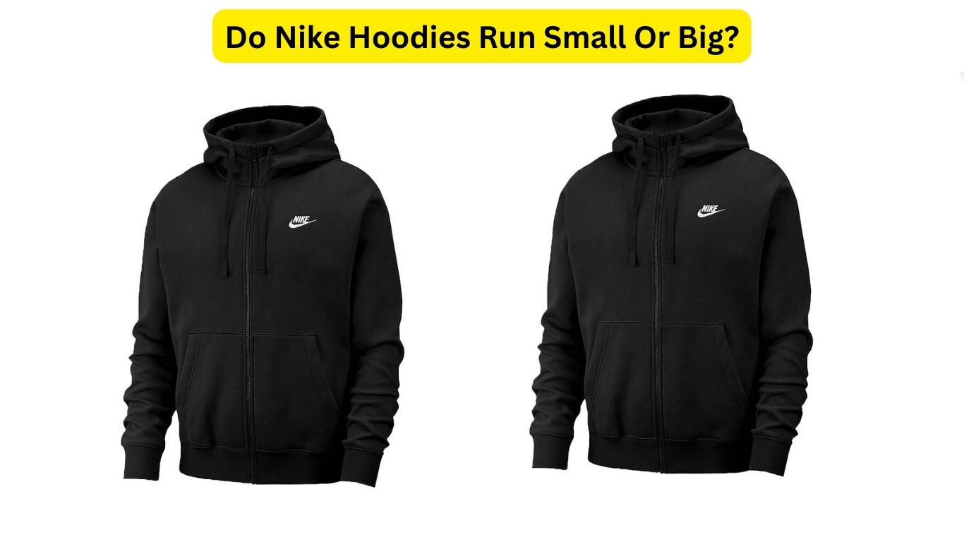 Do Nike Hoodies Run Small Or Big? How Do Fit?