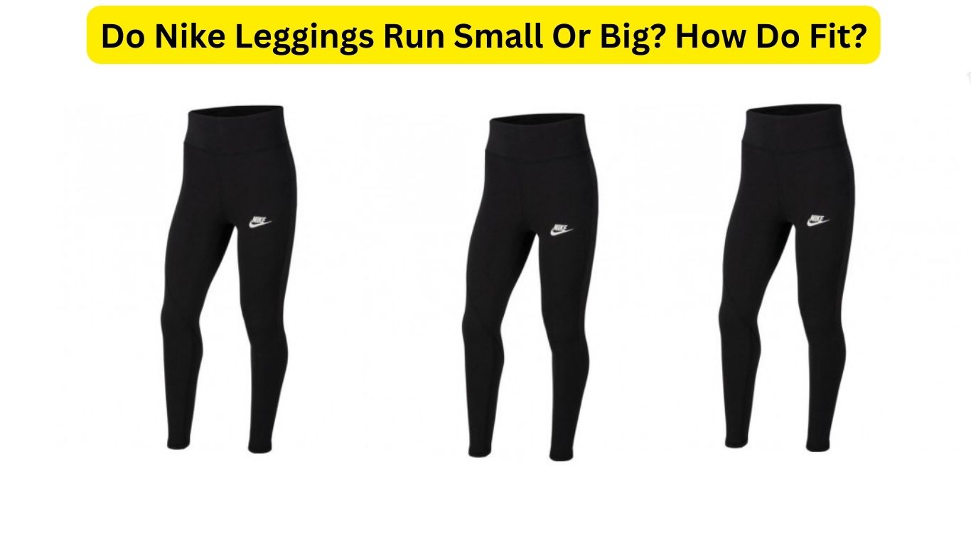 Do Nike Leggings Run Small Or Big? How Do Fit?