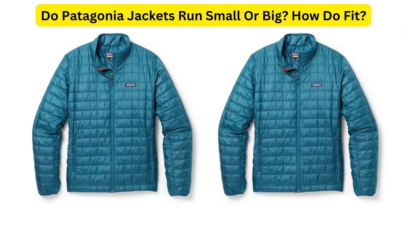 Do Patagonia Jackets Run Small Or Big? How Do Fit?
