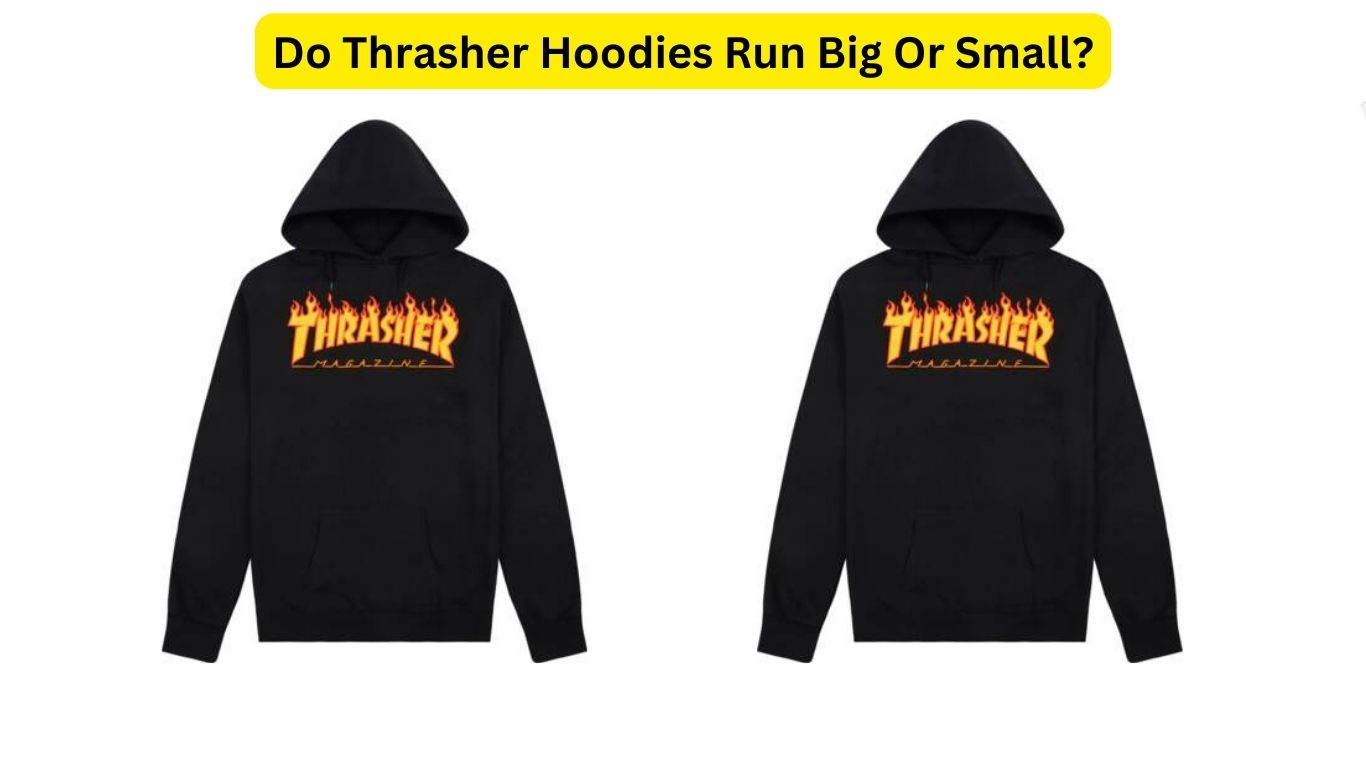 Do Thrasher Hoodies Run Big Or Small?