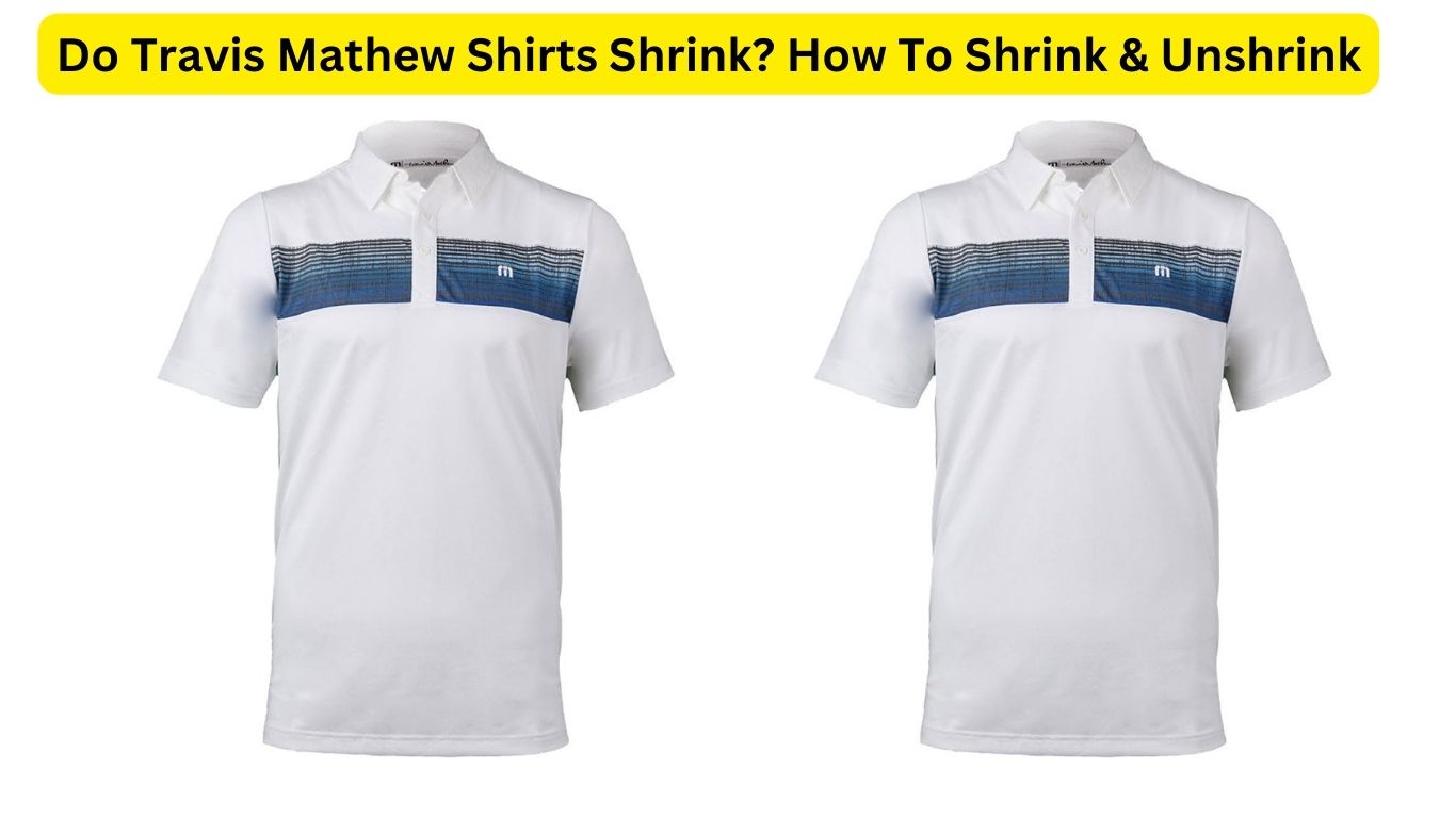 Do Travis Mathew Shirts Shrink? How To Shrink & Unshrink