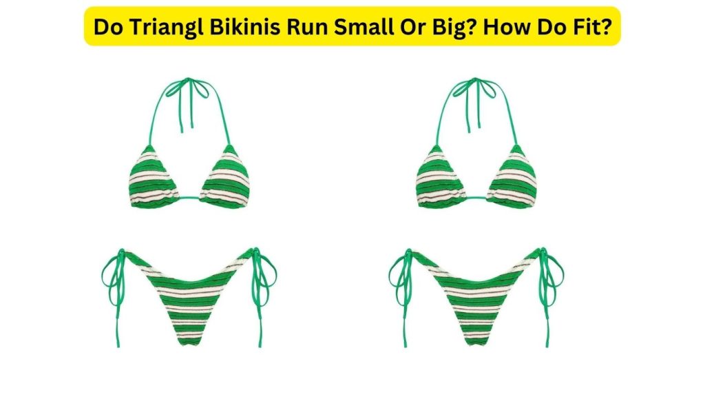 Do Triangl Bikinis Run Small Or Big? How Do Fit?