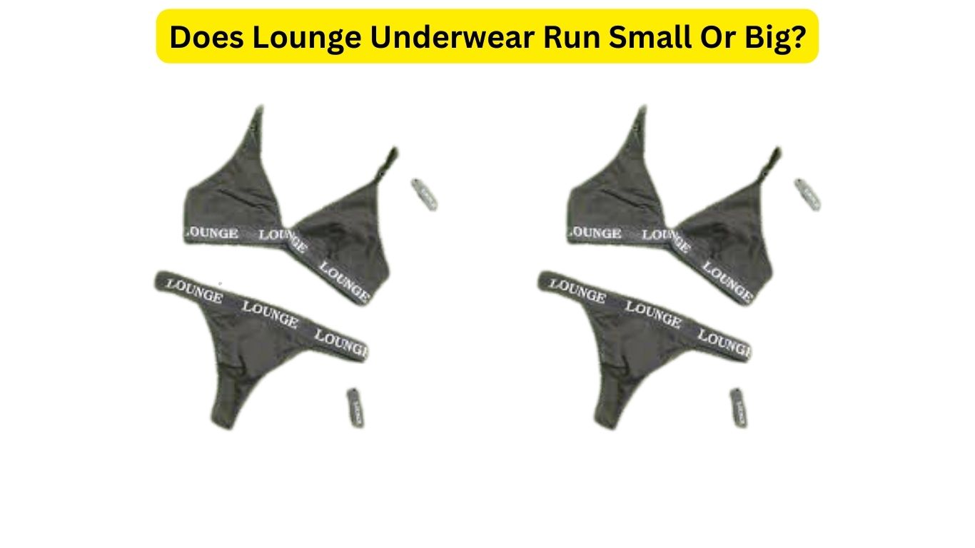 Does Lounge Underwear Run Small