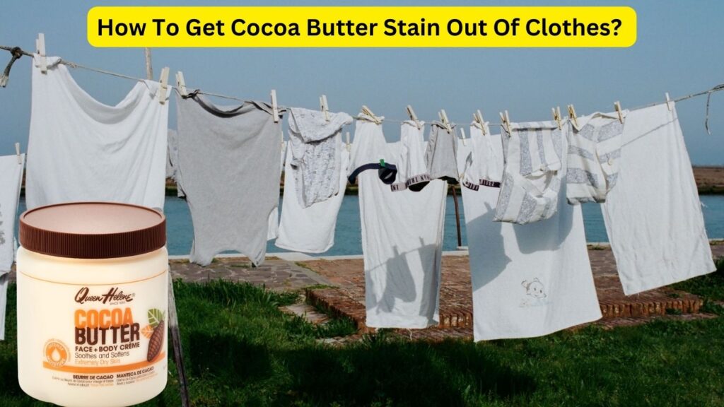 How To Get Cocoa Butter Stain Out Of Clothes