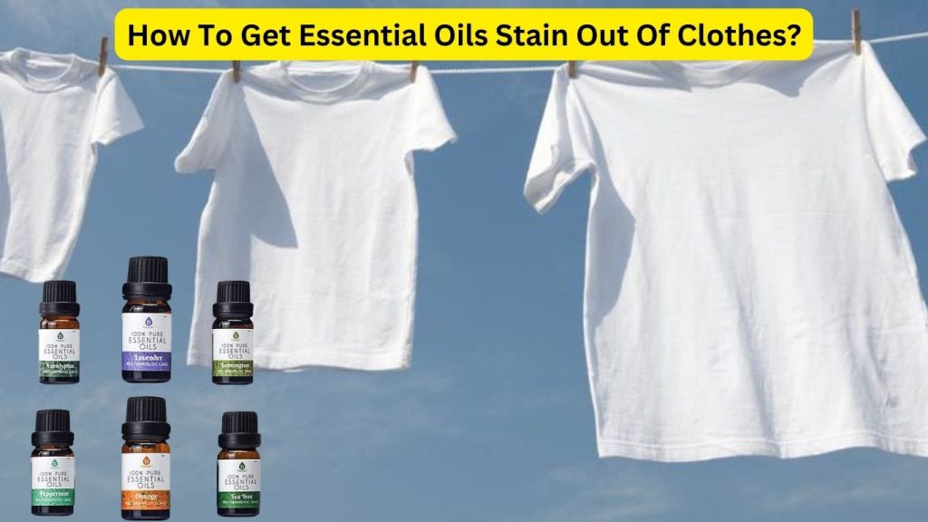How To Get Essential Oils Stain Out Of Clothes