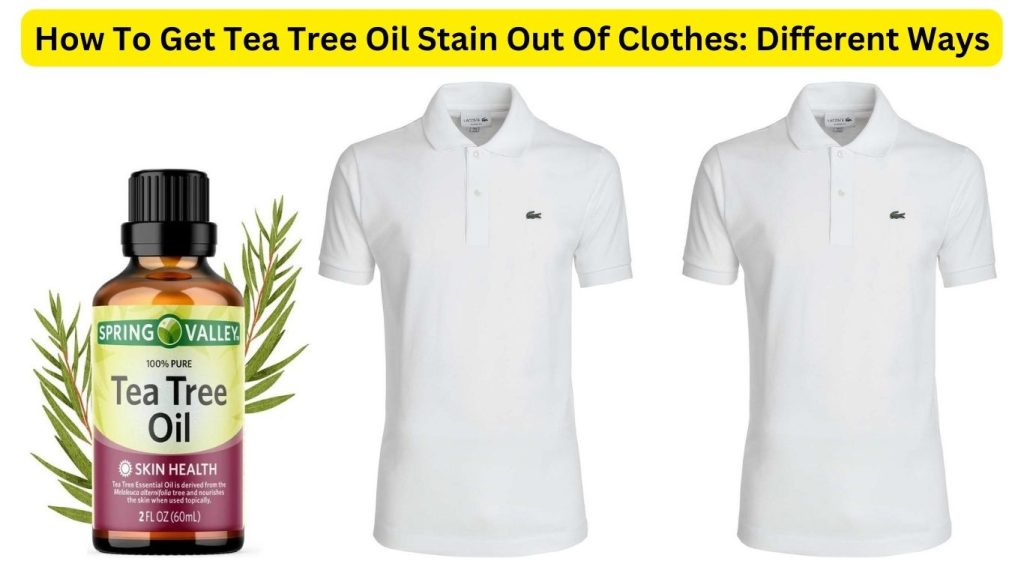 How To Get Tea Tree Oil Stain Out Of Clothes