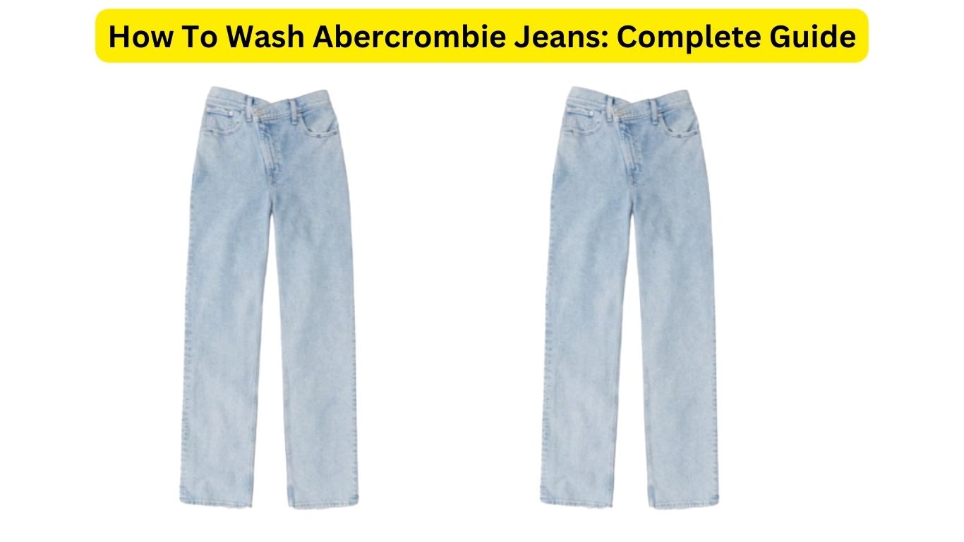 How To Wash Abercrombie Jeans Complete Guide