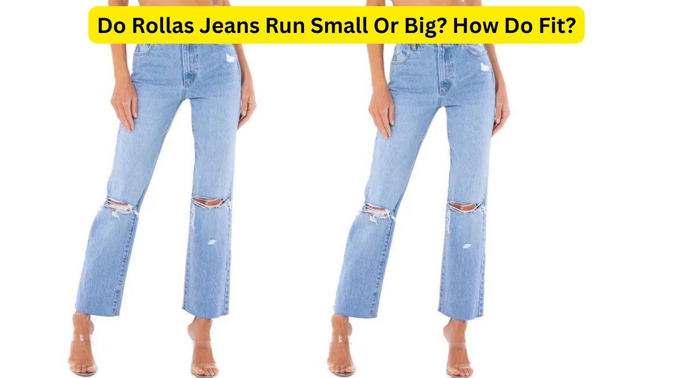 Do Rollas Jeans Run Small Or Big? How Do Fit?