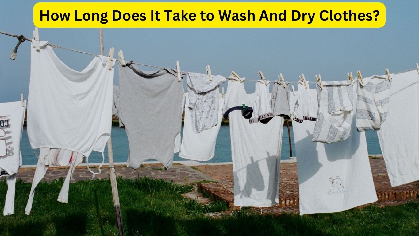 How Long Does It Take to Wash And Dry Clothes