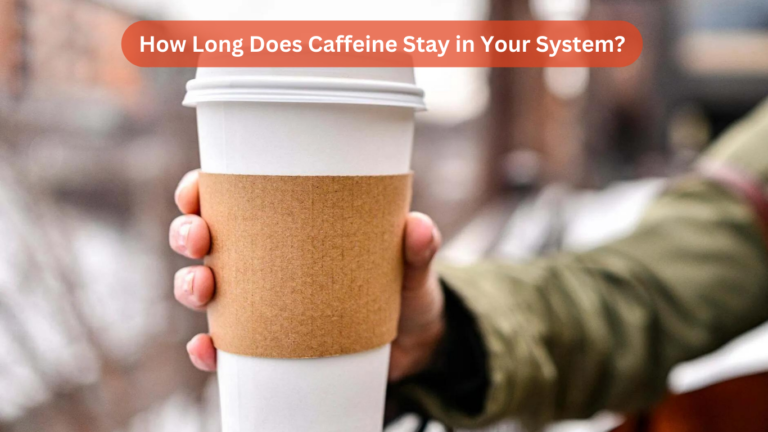 How Long Does Caffeine Stay in Your System?