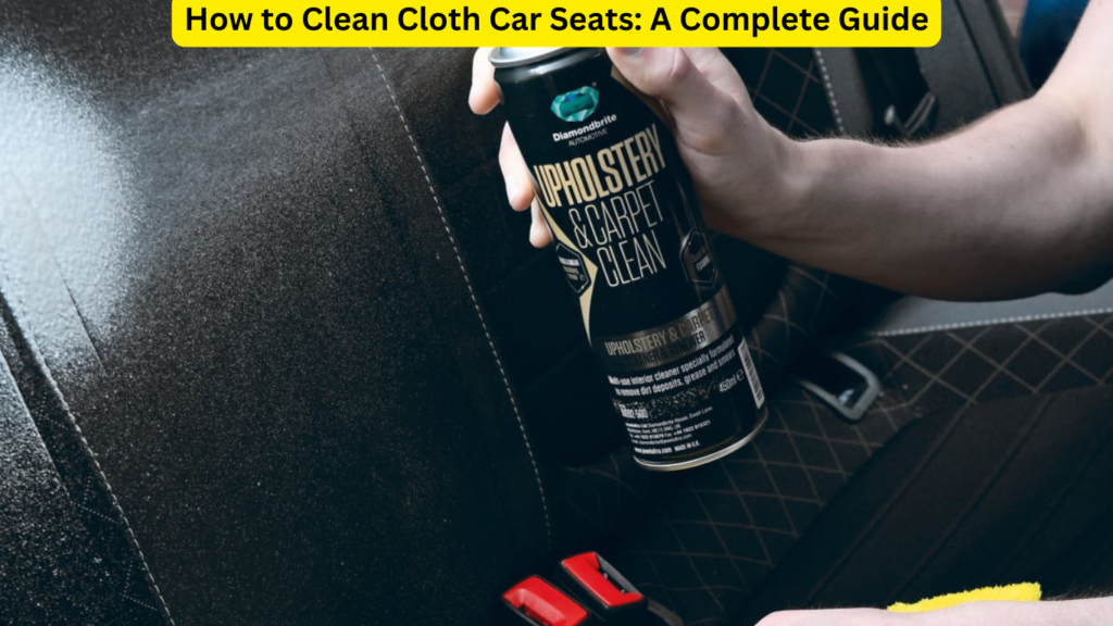 How to Clean Cloth Car Seats A Complete Guide