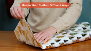 How to Wrap Clothes: Different Ways