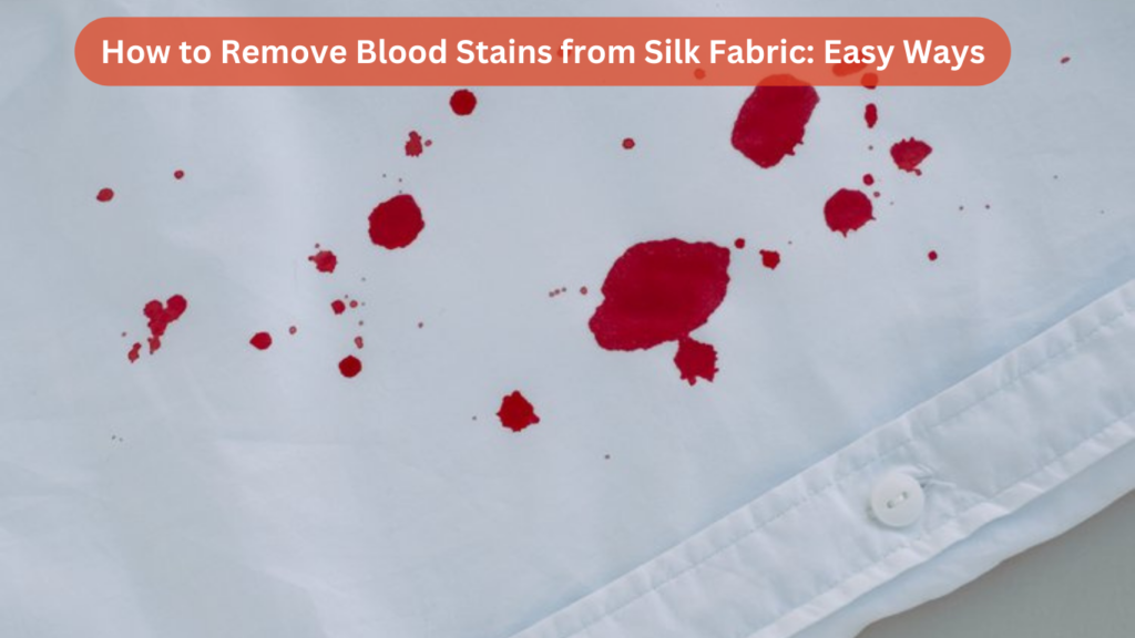 How to Remove Blood Stains from Silk Fabric Easy Ways